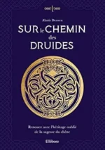 Sur le chemin des druides. Renouez avec l’héritage oublié de la sagesse du chêne de Alanis Derwen