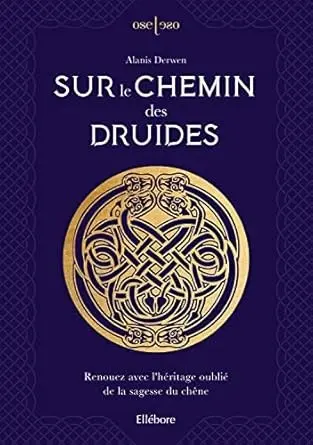 Sur le chemin des druides. Renouez avec l’héritage oublié de la sagesse du chêne de Alanis Derwen